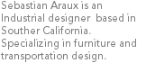 Sebastian Araux is an Industrial designer based in Souther California. Specializing in furniture and transportation design.
